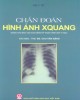 Ebook Chuẩn đoán hình ảnh X-quang (dùng cho đào tạo cao đảng kỹ thuật hình ảnh y học): Phần 2 - ThS. Chu Văn Đặng